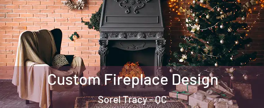  Custom Fireplace Design Sorel Tracy - QC
