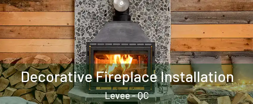  Decorative Fireplace Installation Levee - QC