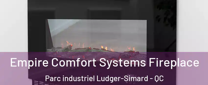  Empire Comfort Systems Fireplace Parc industriel Ludger-Simard - QC