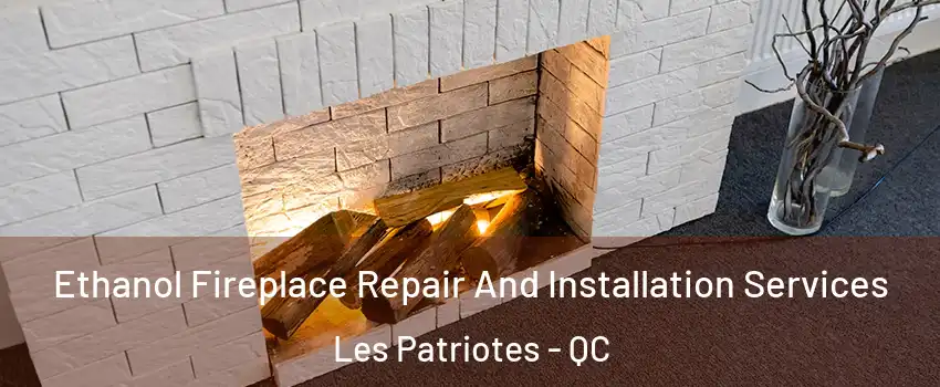  Ethanol Fireplace Repair And Installation Services Les Patriotes - QC