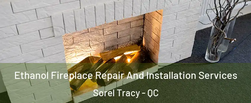  Ethanol Fireplace Repair And Installation Services Sorel Tracy - QC