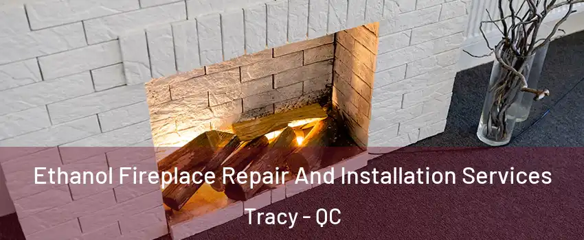  Ethanol Fireplace Repair And Installation Services Tracy - QC