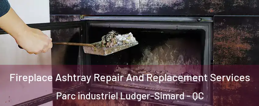  Fireplace Ashtray Repair And Replacement Services Parc industriel Ludger-Simard - QC