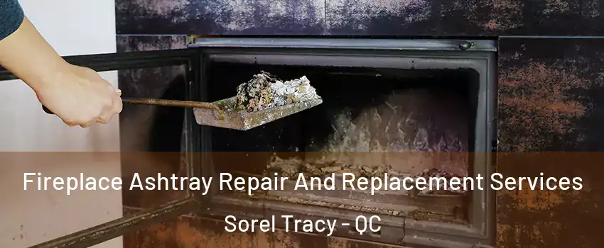  Fireplace Ashtray Repair And Replacement Services Sorel Tracy - QC