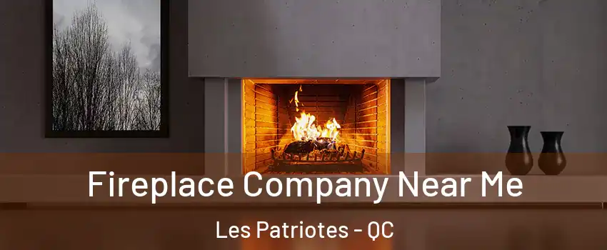  Fireplace Company Near Me Les Patriotes - QC