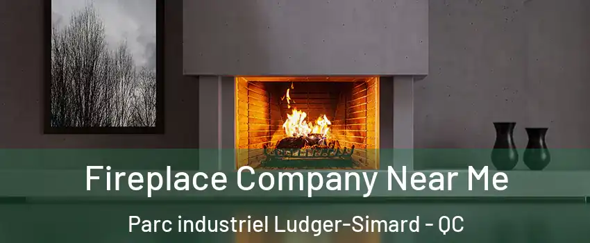  Fireplace Company Near Me Parc industriel Ludger-Simard - QC