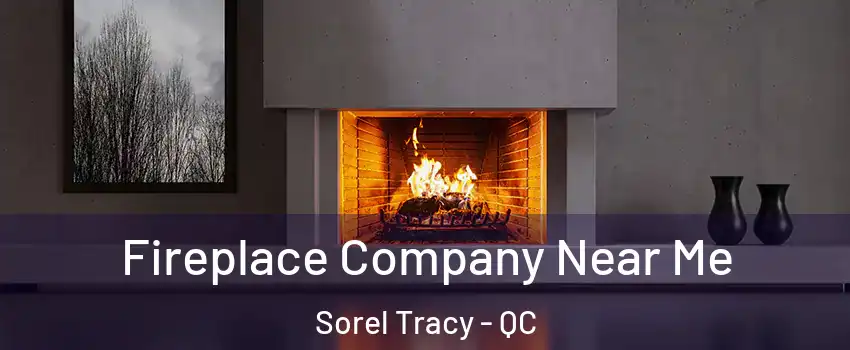  Fireplace Company Near Me Sorel Tracy - QC
