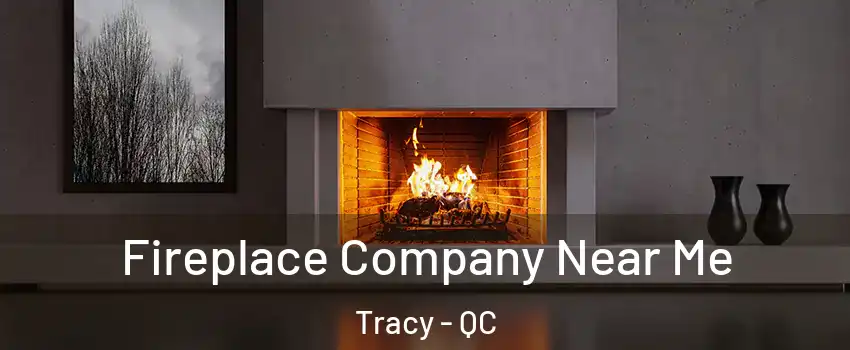  Fireplace Company Near Me Tracy - QC