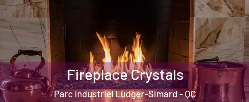  Fireplace Crystals Parc industriel Ludger-Simard - QC