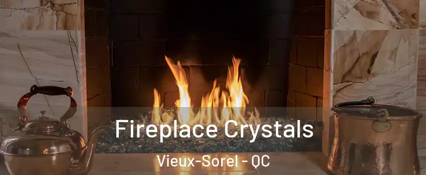  Fireplace Crystals Vieux-Sorel - QC