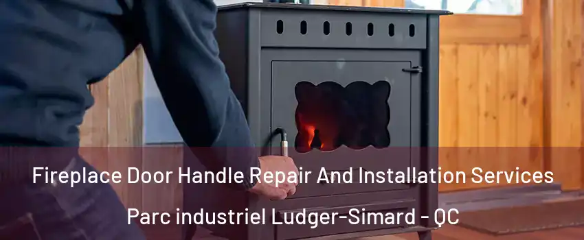  Fireplace Door Handle Repair And Installation Services Parc industriel Ludger-Simard - QC