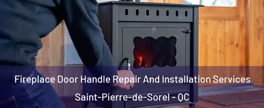  Fireplace Door Handle Repair And Installation Services Saint-Pierre-de-Sorel - QC