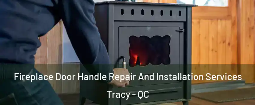  Fireplace Door Handle Repair And Installation Services Tracy - QC