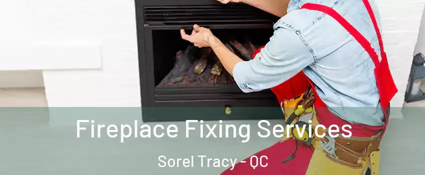  Fireplace Fixing Services Sorel Tracy - QC