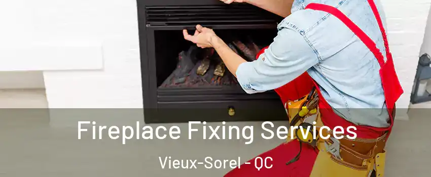  Fireplace Fixing Services Vieux-Sorel - QC