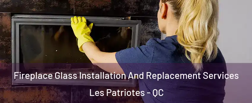  Fireplace Glass Installation And Replacement Services Les Patriotes - QC