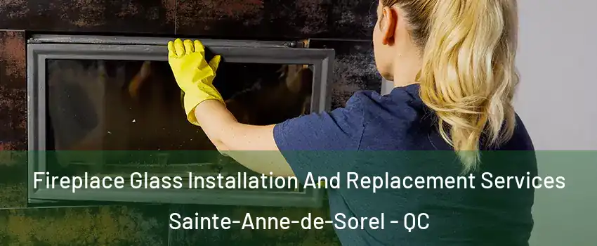  Fireplace Glass Installation And Replacement Services Sainte-Anne-de-Sorel - QC