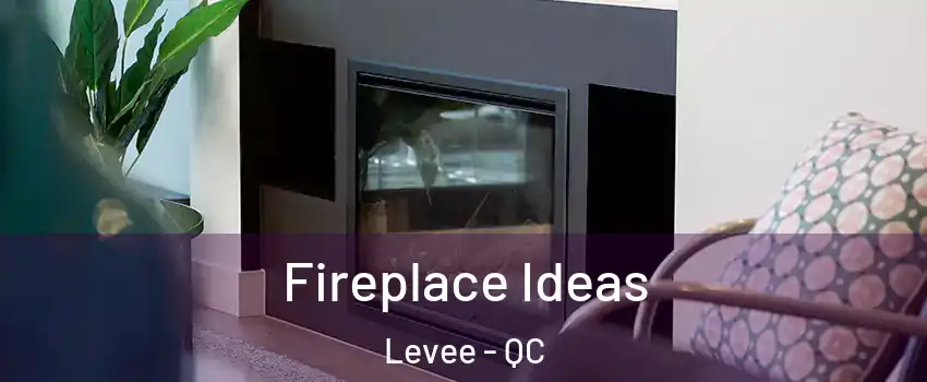  Fireplace Ideas Levee - QC