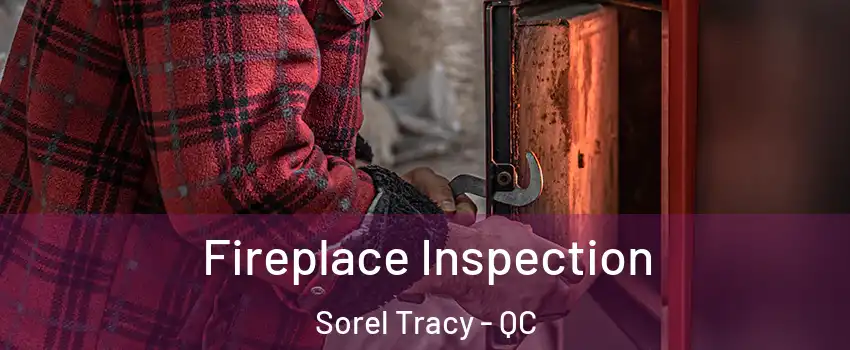  Fireplace Inspection Sorel Tracy - QC