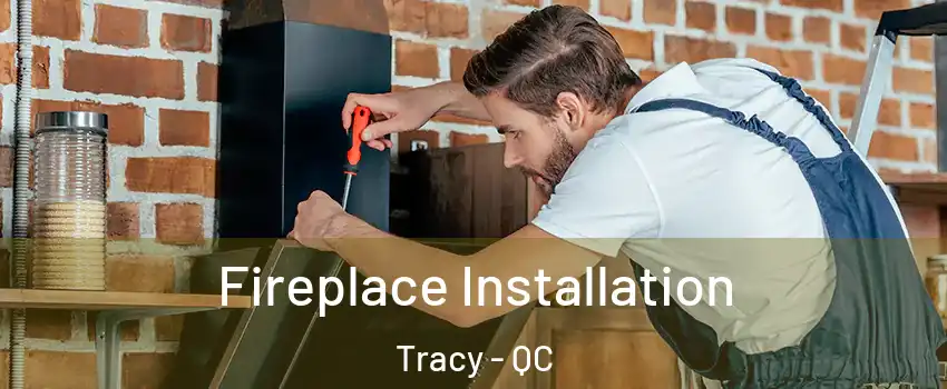  Fireplace Installation Tracy - QC