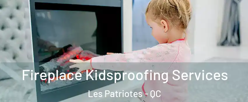  Fireplace Kidsproofing Services Les Patriotes - QC