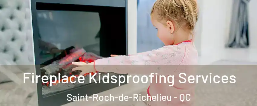  Fireplace Kidsproofing Services Saint-Roch-de-Richelieu - QC