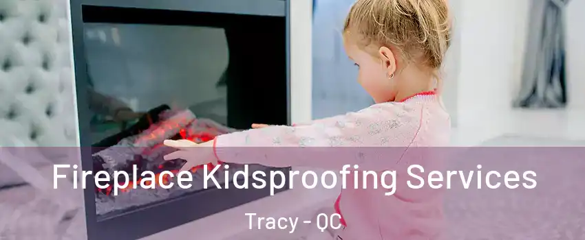  Fireplace Kidsproofing Services Tracy - QC