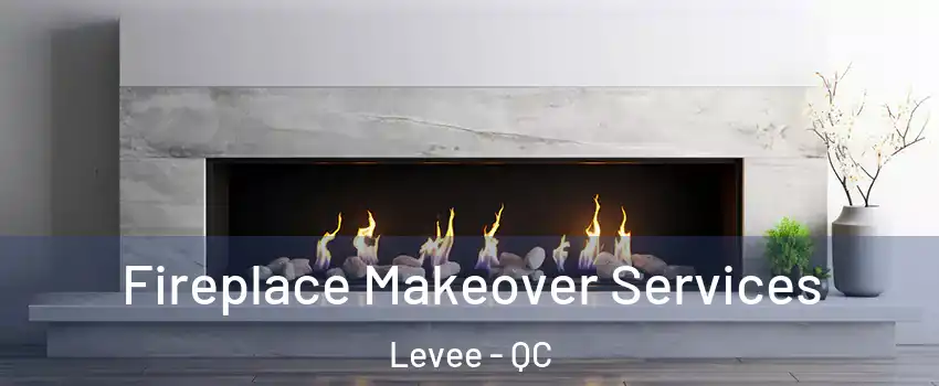  Fireplace Makeover Services Levee - QC