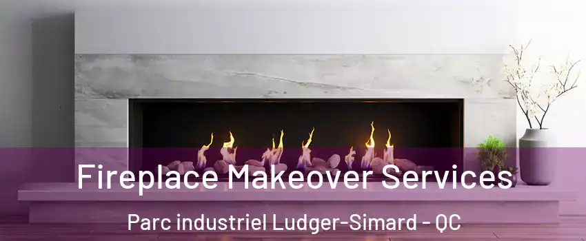  Fireplace Makeover Services Parc industriel Ludger-Simard - QC