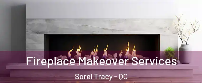  Fireplace Makeover Services Sorel Tracy - QC