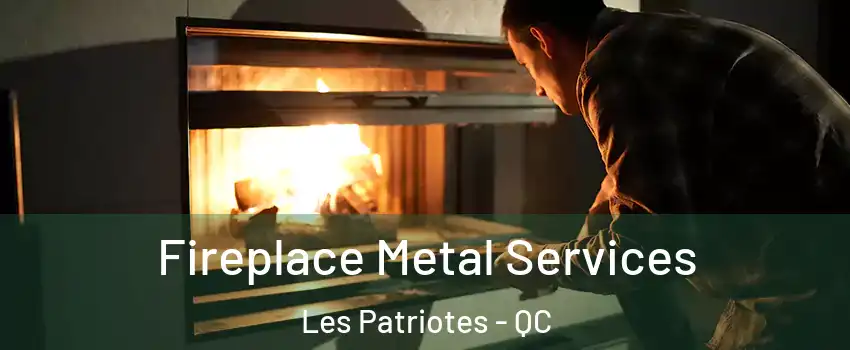  Fireplace Metal Services Les Patriotes - QC