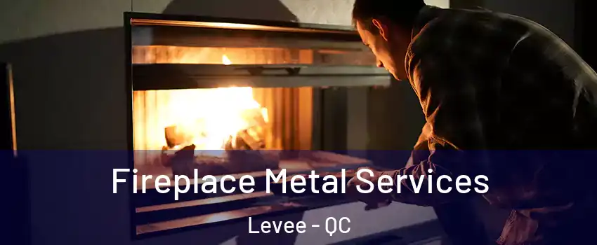  Fireplace Metal Services Levee - QC