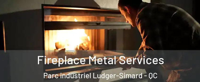  Fireplace Metal Services Parc industriel Ludger-Simard - QC