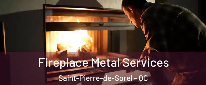  Fireplace Metal Services Saint-Pierre-de-Sorel - QC
