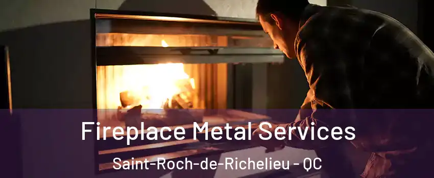  Fireplace Metal Services Saint-Roch-de-Richelieu - QC