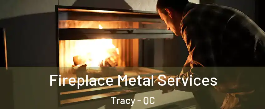  Fireplace Metal Services Tracy - QC
