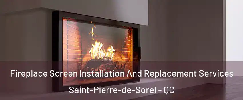  Fireplace Screen Installation And Replacement Services Saint-Pierre-de-Sorel - QC