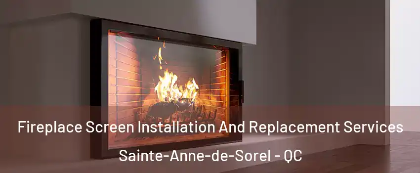  Fireplace Screen Installation And Replacement Services Sainte-Anne-de-Sorel - QC