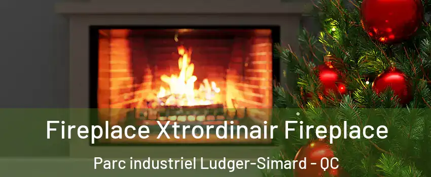  Fireplace Xtrordinair Fireplace Parc industriel Ludger-Simard - QC