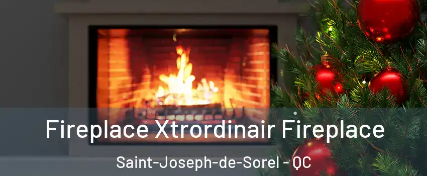  Fireplace Xtrordinair Fireplace Saint-Joseph-de-Sorel - QC