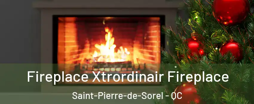  Fireplace Xtrordinair Fireplace Saint-Pierre-de-Sorel - QC