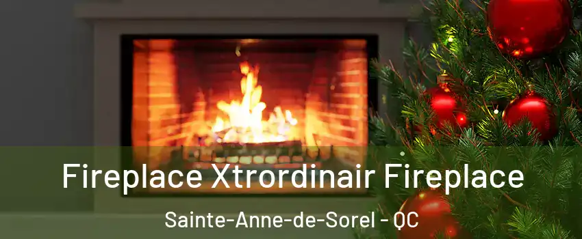  Fireplace Xtrordinair Fireplace Sainte-Anne-de-Sorel - QC