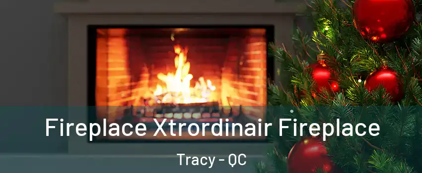  Fireplace Xtrordinair Fireplace Tracy - QC