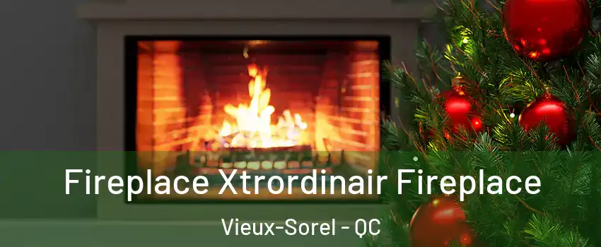  Fireplace Xtrordinair Fireplace Vieux-Sorel - QC