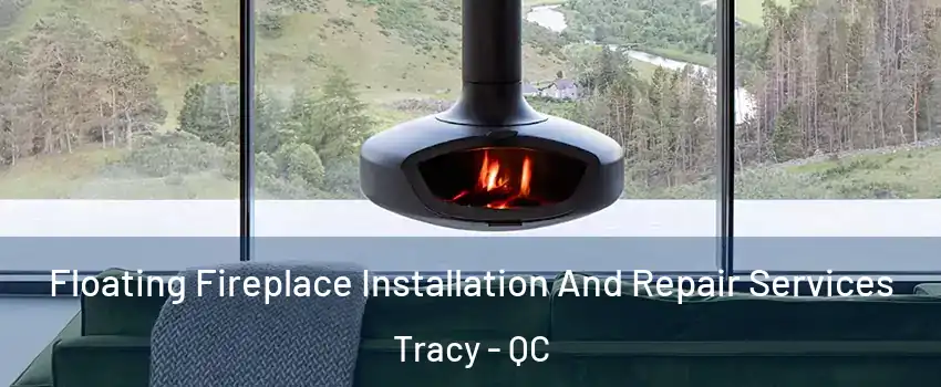 Floating Fireplace Installation And Repair Services Tracy - QC