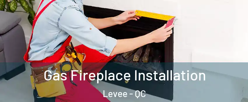  Gas Fireplace Installation Levee - QC