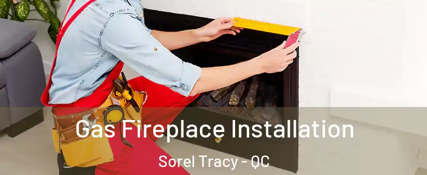  Gas Fireplace Installation Sorel Tracy - QC