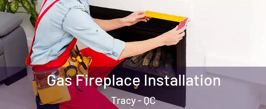  Gas Fireplace Installation Tracy - QC