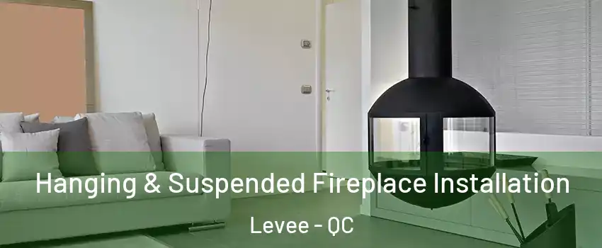  Hanging & Suspended Fireplace Installation Levee - QC