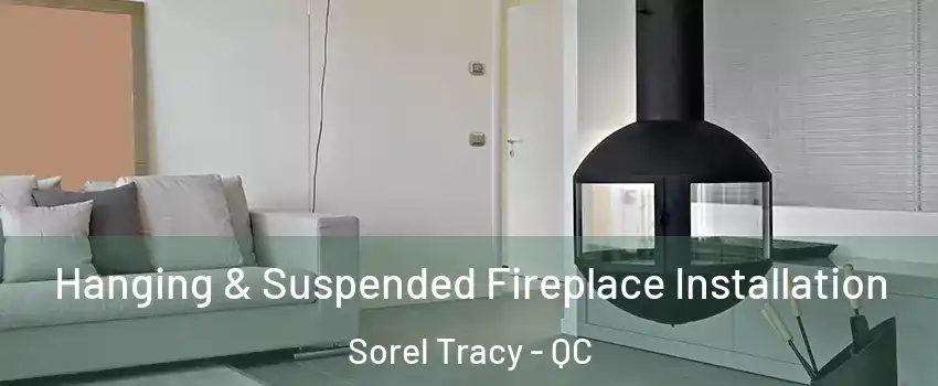  Hanging & Suspended Fireplace Installation Sorel Tracy - QC
